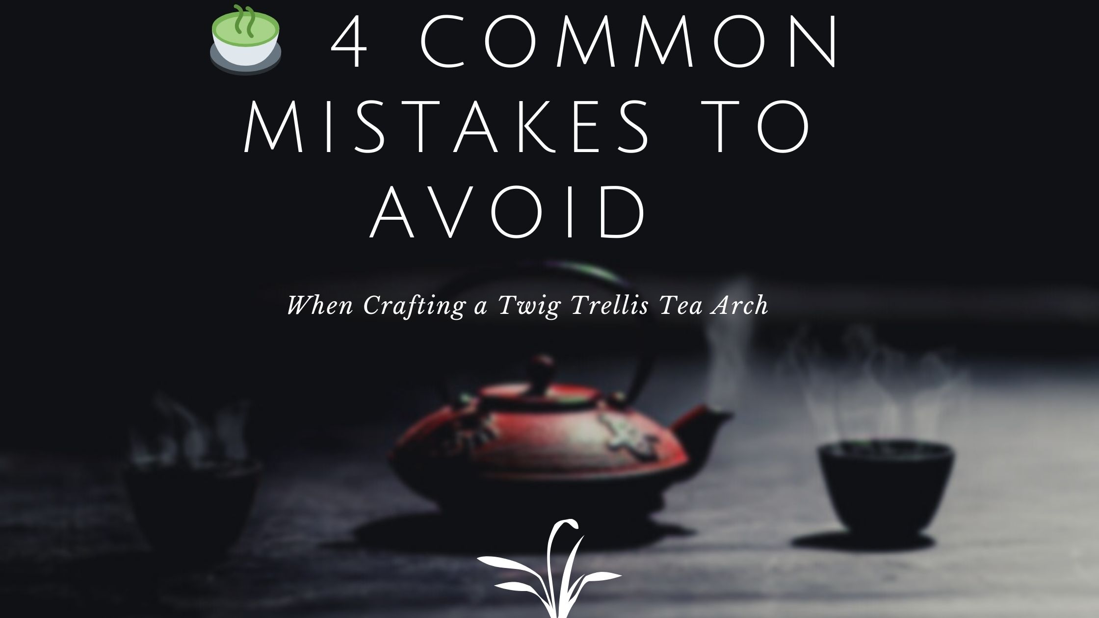 ๐ต 4 Common Mistakes to Avoid When Crafting a Twig Trellis Tea Arch