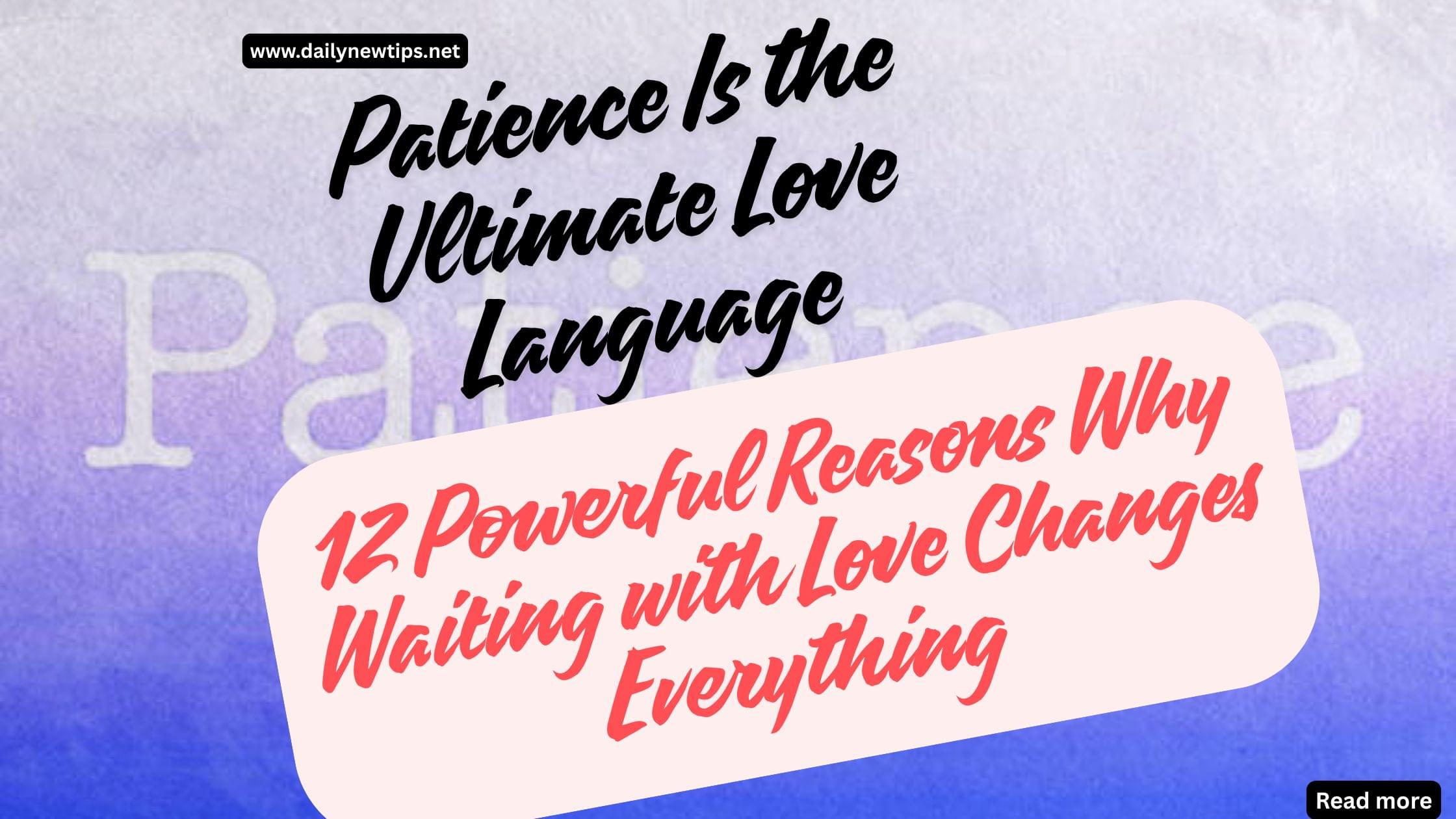 Patience Is the Ultimate Love Language: 12 Powerful Reasons Why Waiting with Love Changes Everything