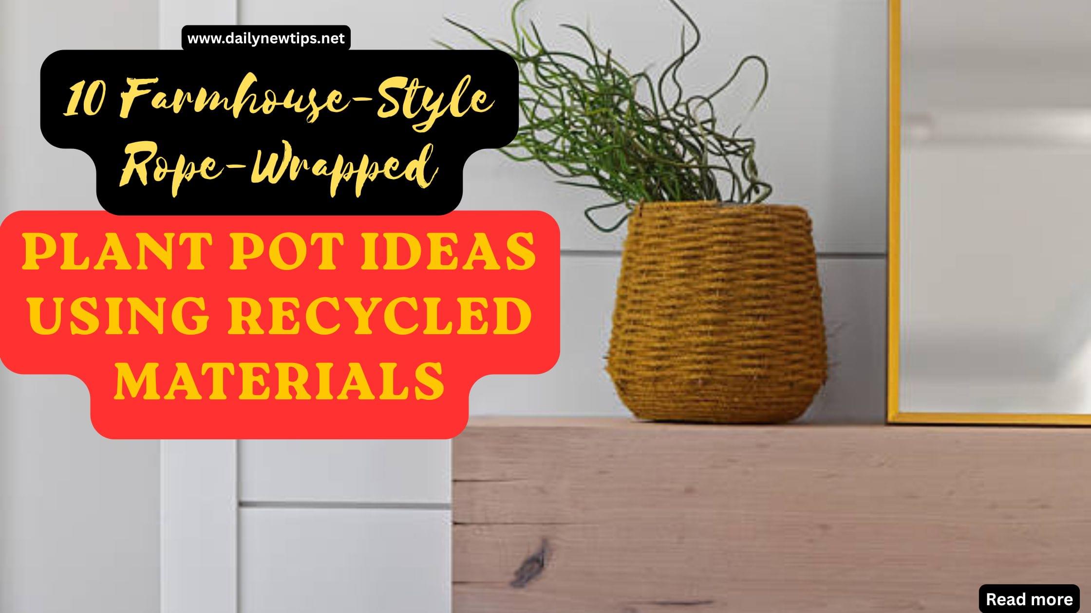 10 Farmhouse-Style Rope-Wrapped Plant Pot Ideas Using Recycled Materials