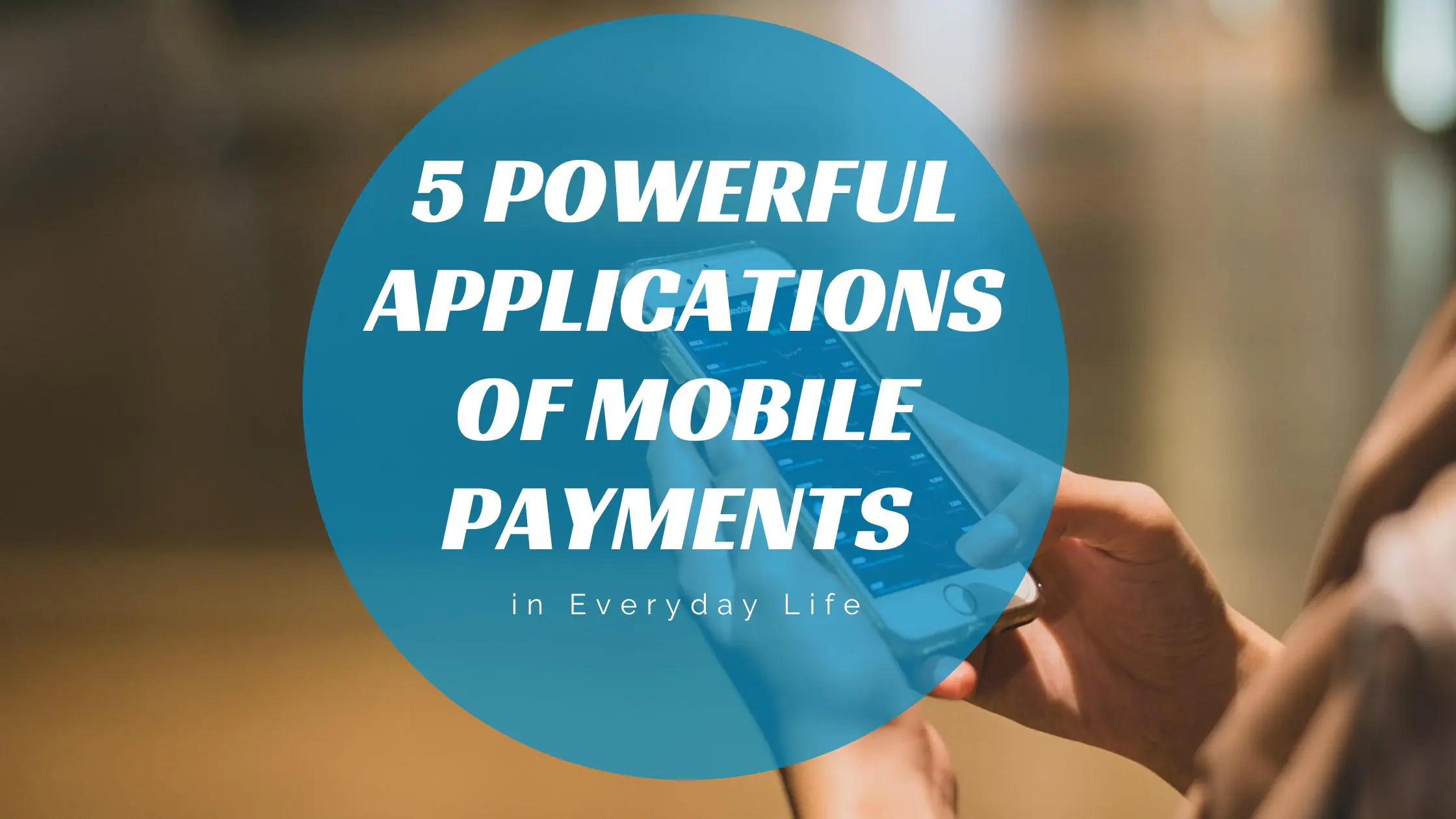 5 Powerful Applications of Mobile Payments in Everyday Life