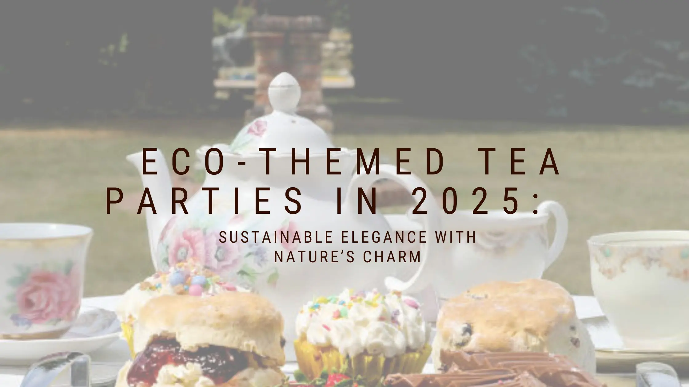 Eco-Themed Tea Parties in 2025: Sustainable Elegance with Nature’s Charm