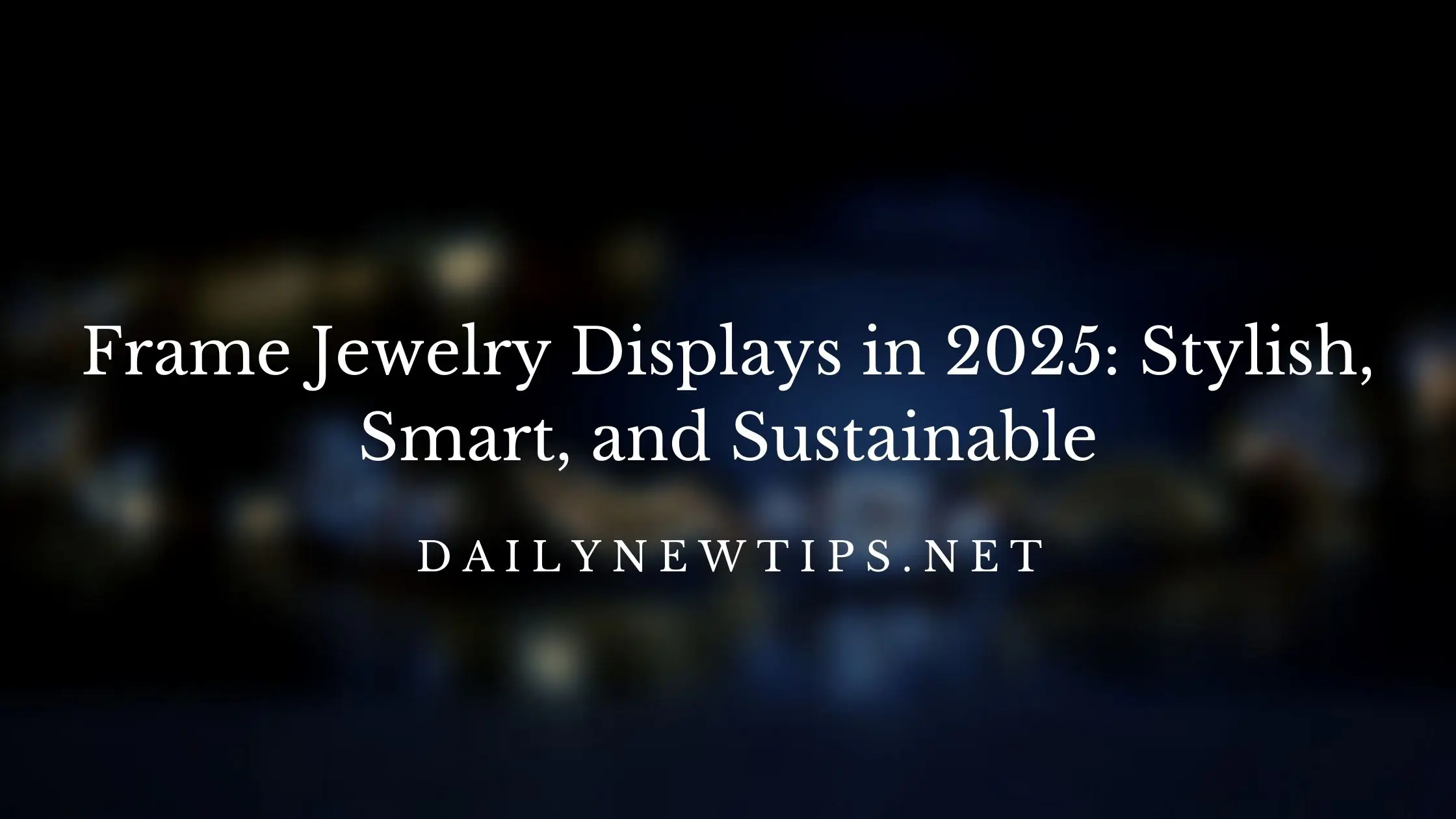 Frame Jewelry Displays in 2025: Stylish, Smart, and Sustainable