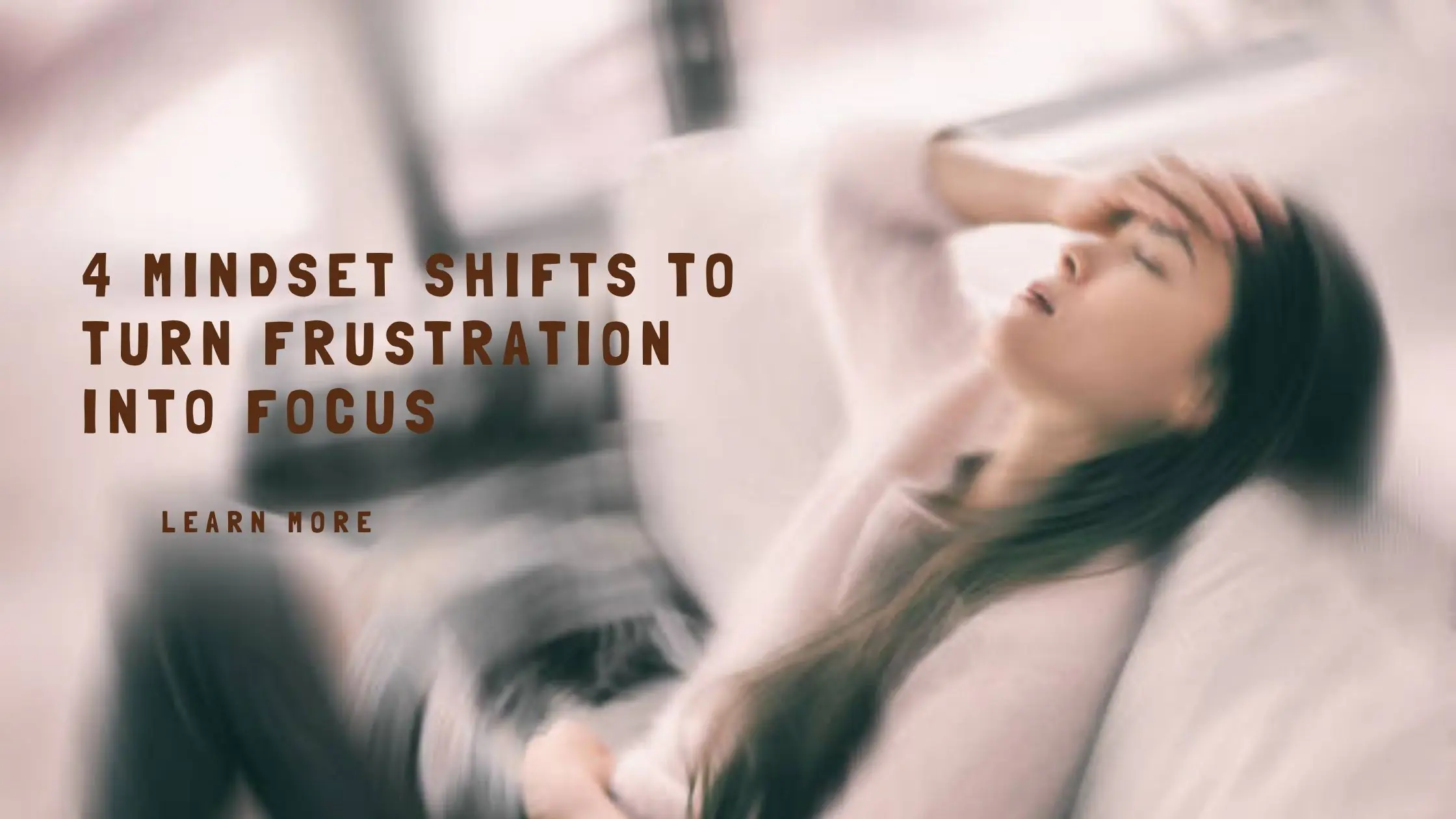 4 Mindset Shifts to Turn Frustration into Focus