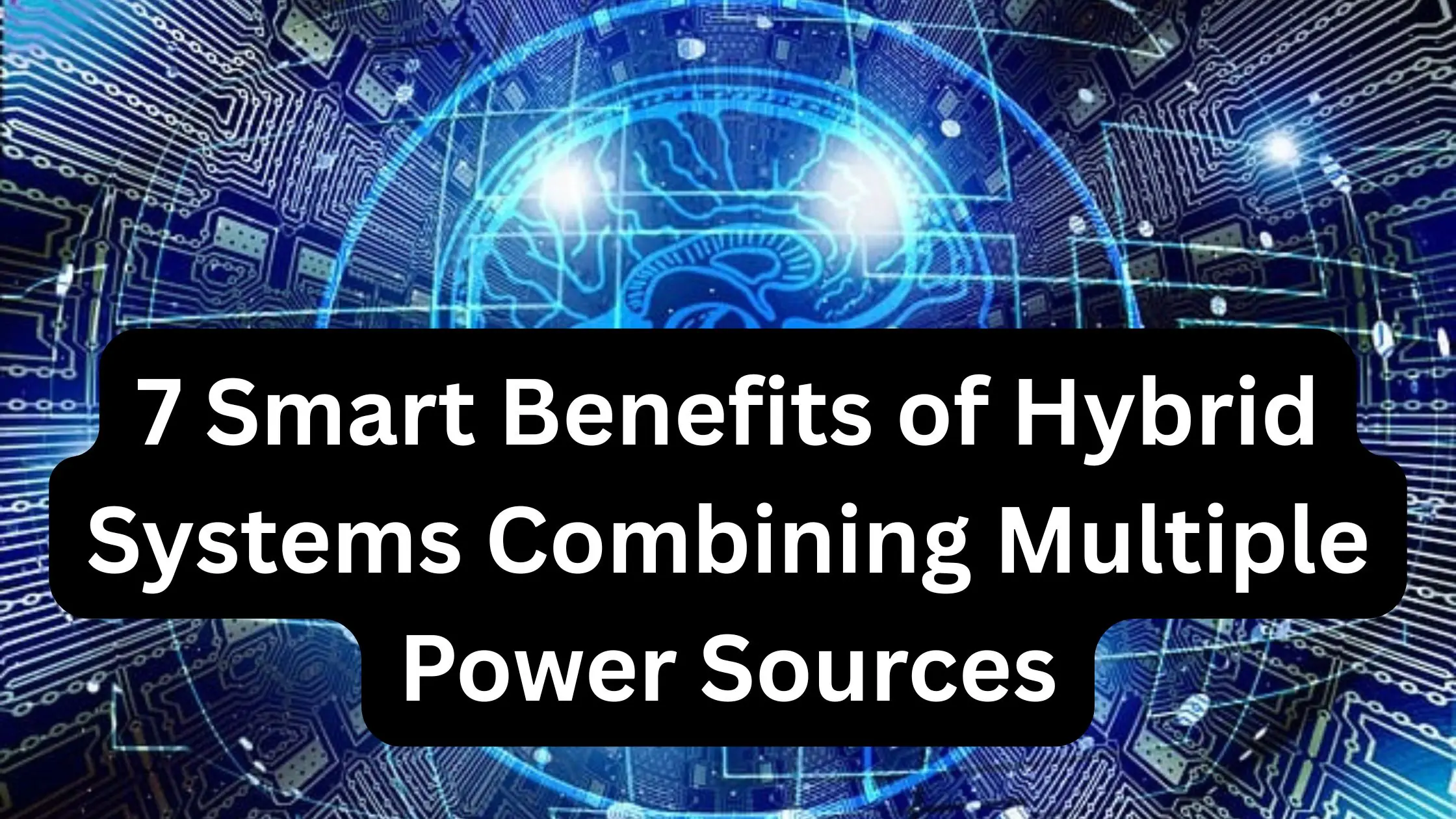 7 Smart Benefits of Hybrid Systems Combining Multiple Power Sources