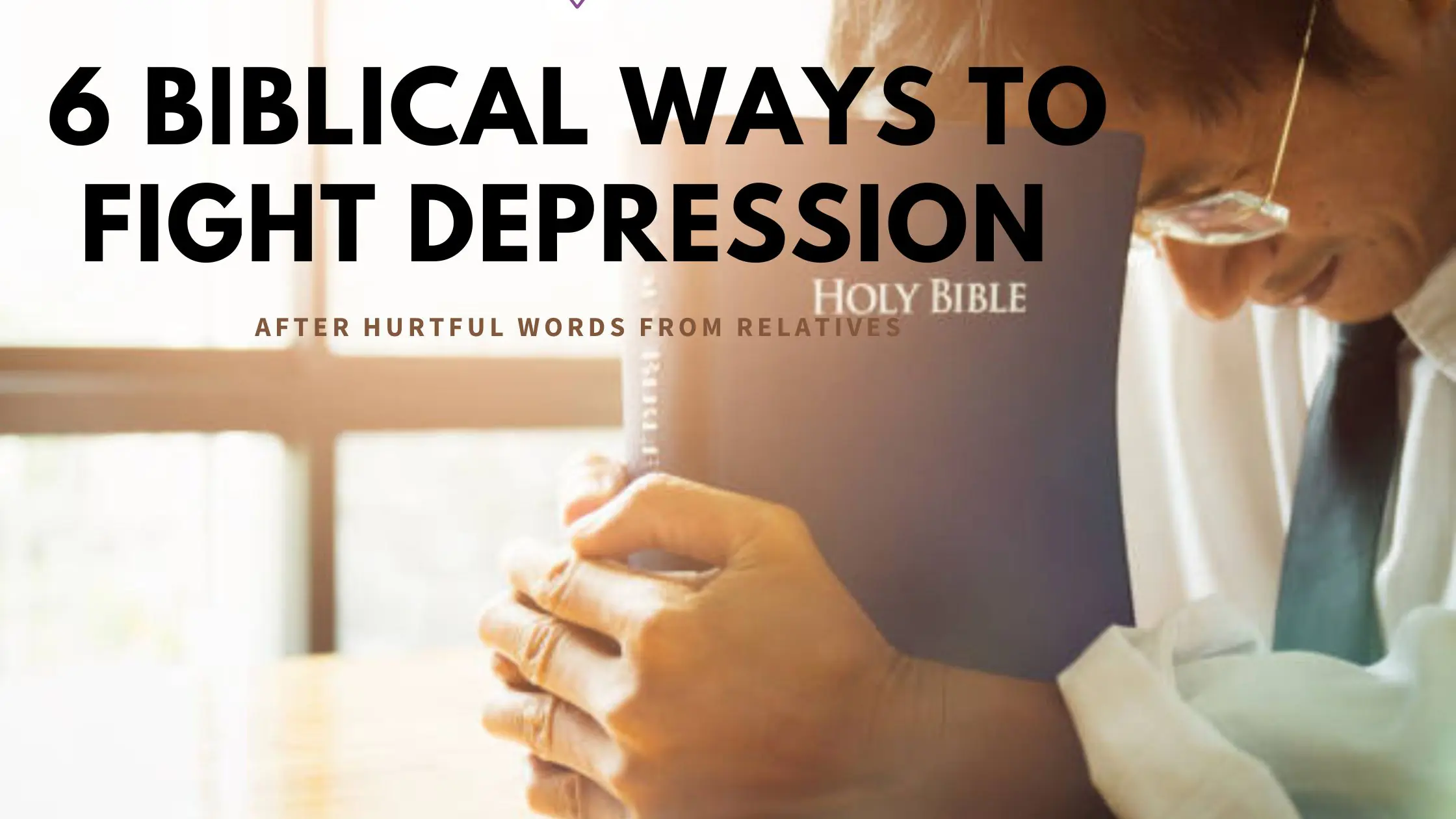6 Biblical Ways to Fight Depression After Hurtful Words from Relatives