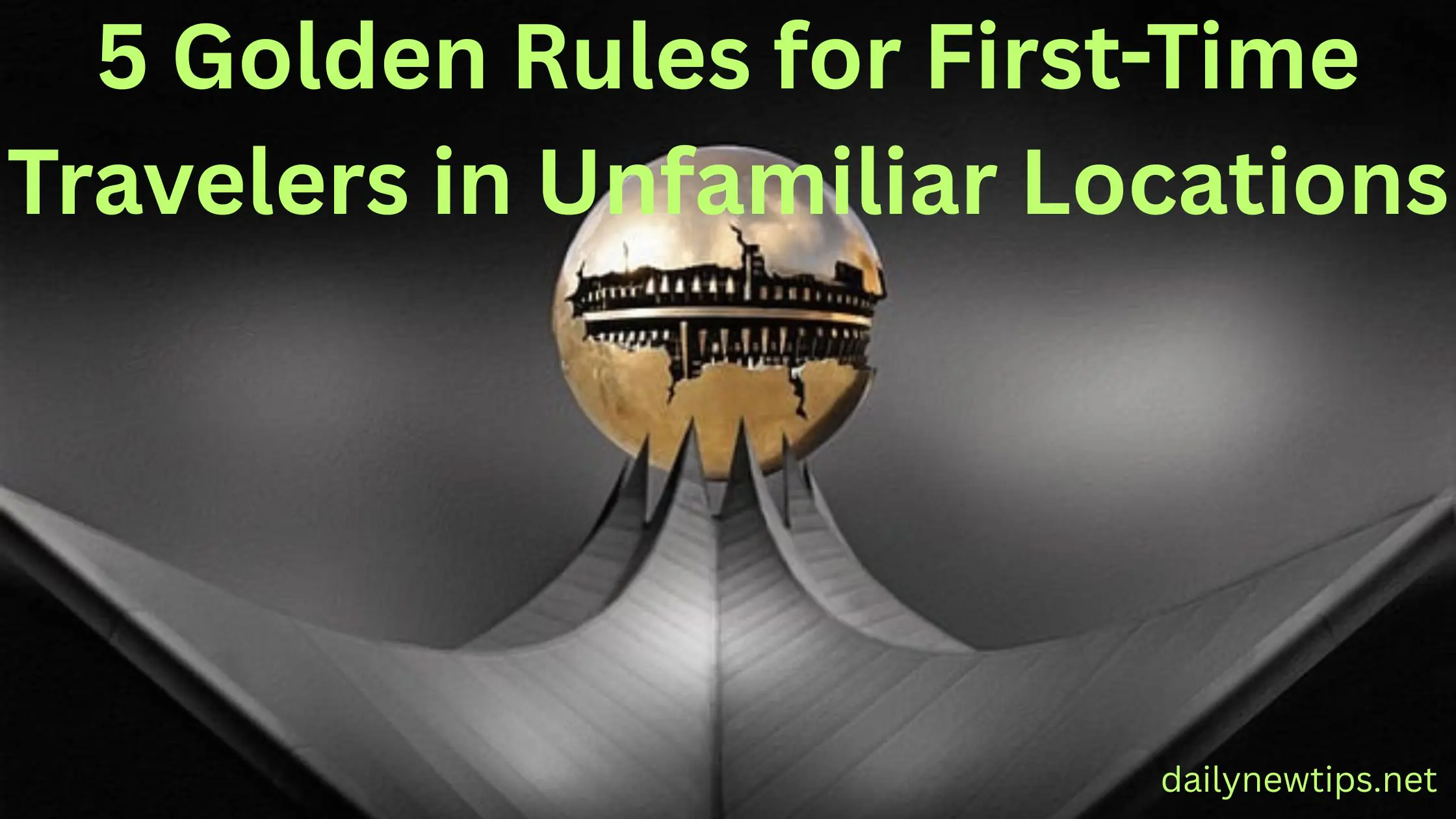 5 Golden Rules for First-Time Travelers in Unfamiliar Locations