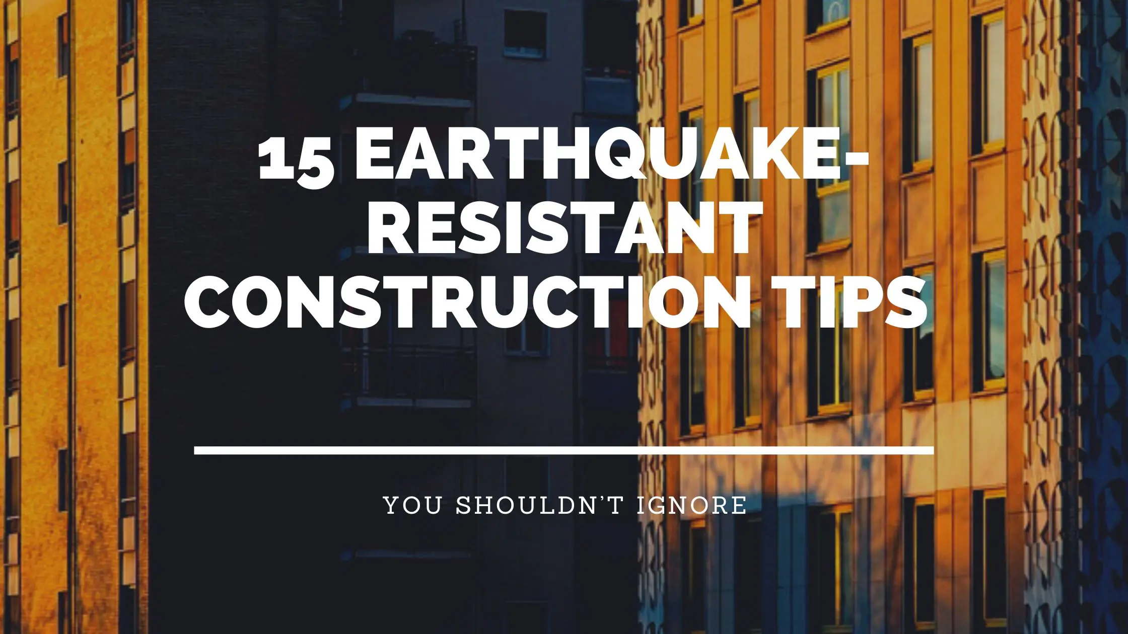 15 Earthquake-Resistant Construction Tips You Shouldn’t Ignore